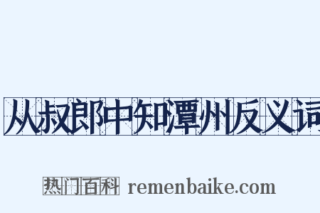 从叔郎中知潭州反义词是什么意思的图片